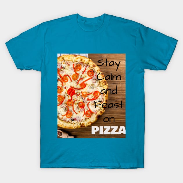 Stay Calm and Feast on PIZZA T-Shirt by Jerry De Luca